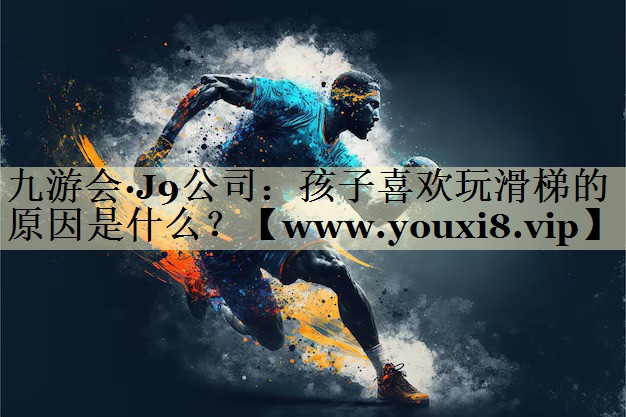 孩子喜欢玩滑梯的原因是什么？