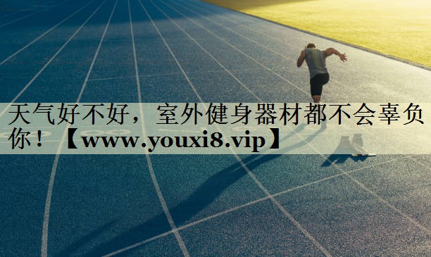 天气好不好,室外健身器材都不会辜负你! 天气好不好,室外健身器材都不会辜负你!
